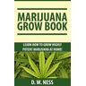 Marijuana Grow Book: Learn How To Grow Highly Potent Marijuana At Home