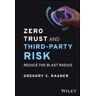 Gregory C. Rasner Zero Trust and Third-Party Risk: Reduce the Blast Radius