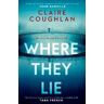 Claire Coughlan Where They Lie: The thrillingly atmospheric debut from an exciting new voice in crime fiction
