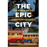 Kushanava Choudhury The Epic City: The World on the Streets of Calcutta