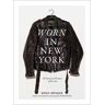 Emily Spivack Worn in New York: 68 Sartorial Memoirs of the City