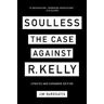 Jim DeRogatis Soulless: The Case Against R. Kelly: The Case Against R. Kelly