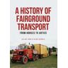 Allan Ford;Nick Corble A History of Fairground Transport: From Horses to Artics