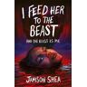 Jamison Shea I Feed Her to the Beast and the Beast Is Me