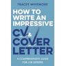 Tracey Whitmore How to Write an Impressive CV and Cover Letter: A Comprehensive Guide for Jobseekers