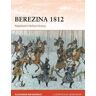 Alexander Mikaberidze Berezina 1812: Napoleon's Hollow Victory