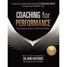 John Whitmore Coaching for Performance: The Principles and Practice of Coaching and Leadership FULLY REVISED 25TH ANNIVERSARY EDITION