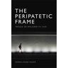 Thomas Deane Tucker The Peripatetic Frame: Images of Walking in Film