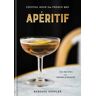 Rebekah Peppler Apéritif: Cocktail Hour the French Way