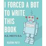 Keaton Patti I Forced a Bot to Write This Book: A.I. Meets B.S.