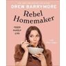 Drew Barrymore;Pilar Valdes Rebel Homemaker: Food, Family, Life