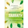 A. J. Swoboda;Matthew Sleeth Subversive Sabbath – The Surprising Power of Rest in a Nonstop World