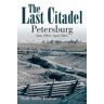 Noah Andre Trudeau The Last Citadel: Petersburg, June 1864 - April 1865