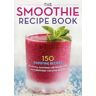 Mendocino Press The Smoothie Recipe Book: 150 Smoothie Recipes Including Smoothies for Weight Loss and Smoothies for Good Health