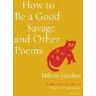 Mikeas Sánchez How to Be a Good Savage and Other Poems