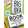 Jessie L. Kwak From Big Idea To Book: Create a Writing Practice That Brings You Joy