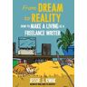 Jessie L. Kwak From Dream To Reality: How to Make a Living as a Freelance Writer