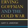 Gary D. Jaworski Erving Goffman and the Cold War