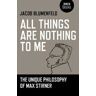 Jacob Blumenfeld All Things are Nothing to Me: The Unique Philosophy of Max Stirner