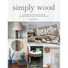 Linda Suster Simply Wood: 22 Elegantly Rustic Projects Using Driftwood, Logs, Twigs and Other Found Wood