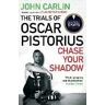 John Carlin Chase Your Shadow: The Trials of Oscar Pistorius