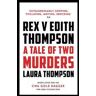 Laura Thompson Rex v Edith Thompson: A Tale of Two Murders