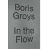 Boris Groys In the Flow