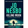 Jo Nesbo Killing Moon: The NEW Sunday Times bestselling thriller