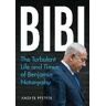 Anshel Pfeffer Bibi: The Turbulent Life and Times of Benjamin Netanyahu