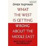 Ömer Taspinar What the West is Getting Wrong about the Middle East: Why Islam is Not the Problem
