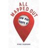 Mike Duggan All Mapped Out: How Maps Shape Us