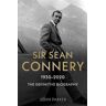 John Parker Sir Sean Connery - The Definitive Biography: 1930 - 2020