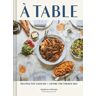 Rebekah Peppler A Table: Recipes for Cooking and Eating the French Way