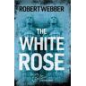 Robert Webber The White Rose: Carlton Chronicles 2