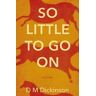 D M Dickinson So Little to Go On