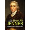 Rob Boddice Edward Jenner: The Vaccination Visionary