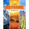 Lonely Planet Kids;Anne Rooney;Anne Rooney Lonely Planet Kids Our Extreme Earth