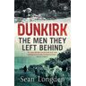 Sean Longden Dunkirk: The Men They Left Behind