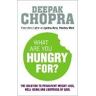 Deepak Chopra What Are You Hungry For?: The Chopra Solution to Permanent Weight Loss, Well-Being and Lightness of Soul