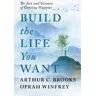 Oprah Winfrey;Arthur C Brooks Build the Life You Want: The Art and Science of Getting Happier