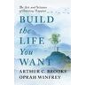 Oprah Winfrey;Arthur C Brooks Build the Life You Want: The Art and Science of Getting Happier
