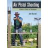 John Bezzant Air Pistol Shooting: A Guide to Pistols and Techniques