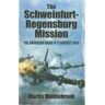 Martin Middlebrook Schweinfurt-Regensburg Mission: The American Raids on 17 August 1943