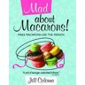 Jill Colonna Mad About Macarons!: Make Macarons Like the French