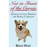 Brian Hoey Not In Front of the Corgis: Secrets of Life Behind the Royal Curtains