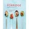 Leah Vanderveldt The New Porridge: Grain-Based Nutrition Bowls for Morning, Noon and Night