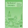 Anwara Syed Haq;Moinul Ahsan Saber;Syed Manzoorul Islam The Book of Dhaka: A City in Short Fiction