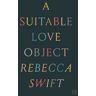 Rebecca Swift A Suitable Love Object