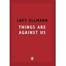 Lucy Ellmann Things Are Against Us