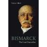 Volker Ullrich Bismarck: The Iron Chancellor